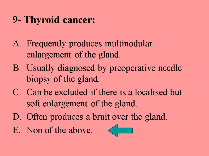 9- Thyroid cancer: Frequently produces multinodular enlargement of the gland. Usually diagnosed by preoperative